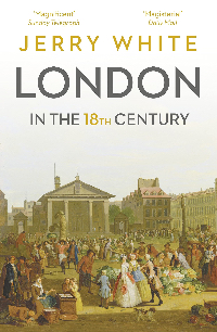 London in the Eighteenth Century: A Great and Monstrous Thing by Jerry White.